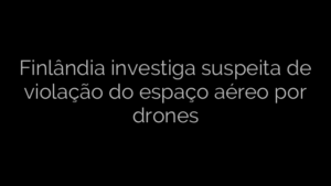 ​Finlândia investiga suspeita de violação do espaço aéreo por drones 